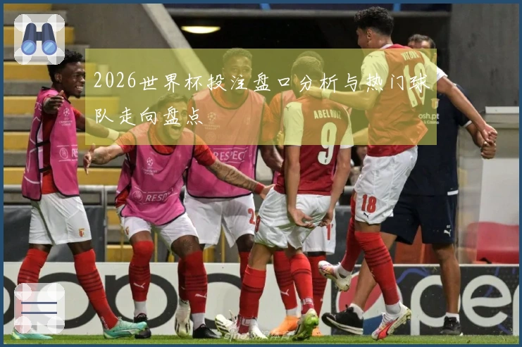 2026世界杯投注盘口分析与热门球队走向盘点